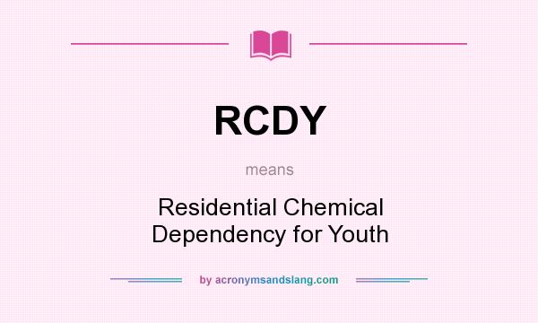 What does RCDY mean? It stands for Residential Chemical Dependency for Youth