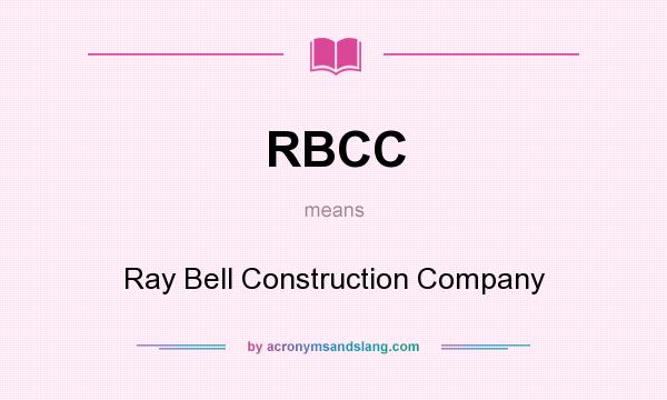 What does RBCC mean? It stands for Ray Bell Construction Company