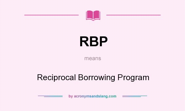 What does RBP mean? It stands for Reciprocal Borrowing Program