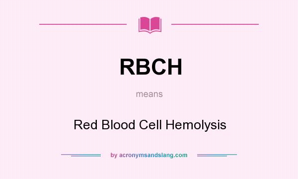 What does RBCH mean? It stands for Red Blood Cell Hemolysis