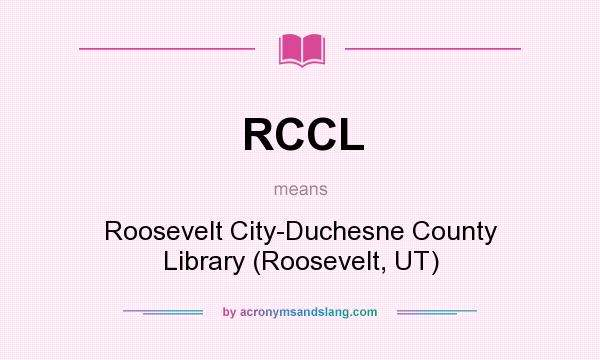 What does RCCL mean? It stands for Roosevelt City-Duchesne County Library (Roosevelt, UT)