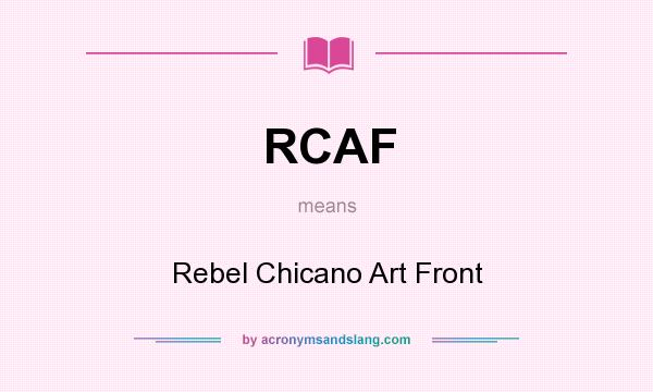 What does RCAF mean? It stands for Rebel Chicano Art Front