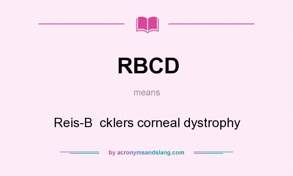 What does RBCD mean? It stands for Reis-B  cklers corneal dystrophy