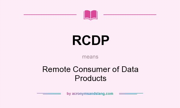What does RCDP mean? It stands for Remote Consumer of Data Products