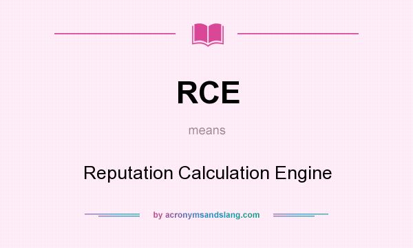 What does RCE mean? It stands for Reputation Calculation Engine