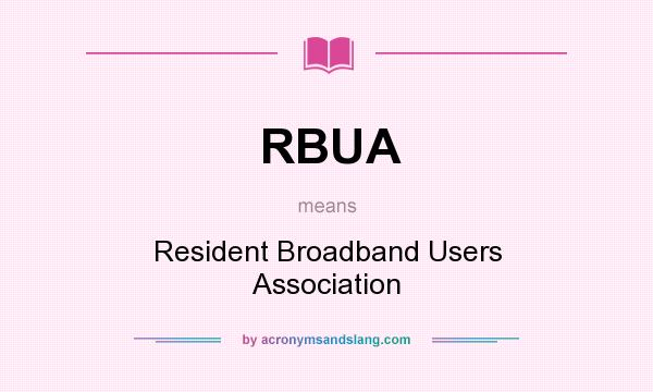 What does RBUA mean? It stands for Resident Broadband Users Association