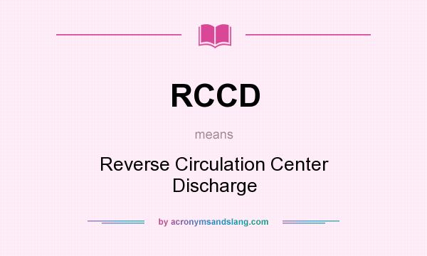 What does RCCD mean? It stands for Reverse Circulation Center Discharge