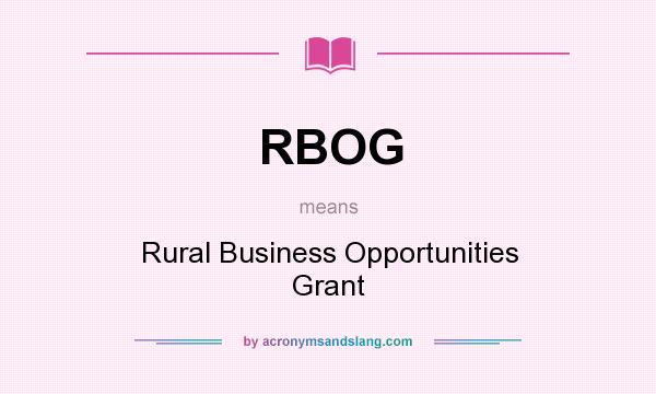 What does RBOG mean? It stands for Rural Business Opportunities Grant