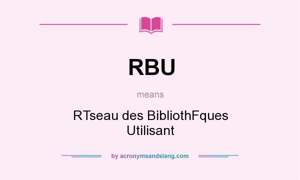 What does RBU mean? It stands for RTseau des BibliothFques Utilisant