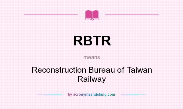 What does RBTR mean? It stands for Reconstruction Bureau of Taiwan Railway