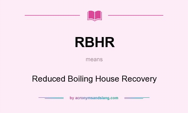 What does RBHR mean? It stands for Reduced Boiling House Recovery