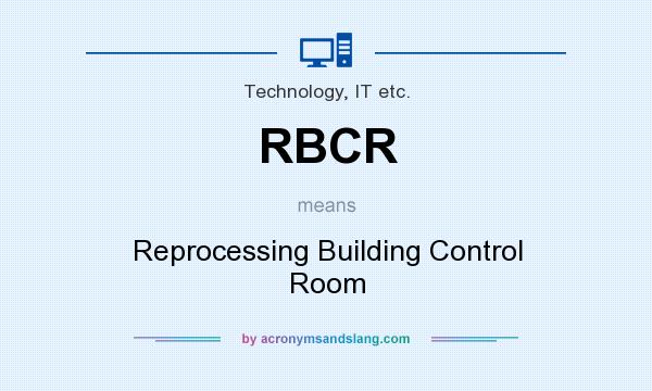 What does RBCR mean? It stands for Reprocessing Building Control Room