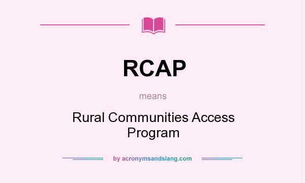 What does RCAP mean? It stands for Rural Communities Access Program