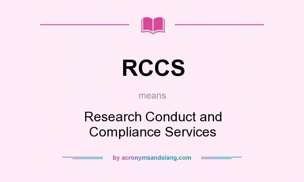What does RCCS mean? It stands for Research Conduct and Compliance Services