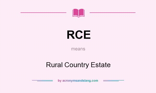 What does RCE mean? It stands for Rural Country Estate