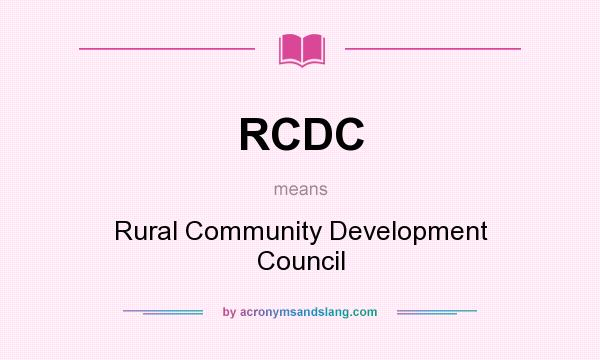 What does RCDC mean? It stands for Rural Community Development Council