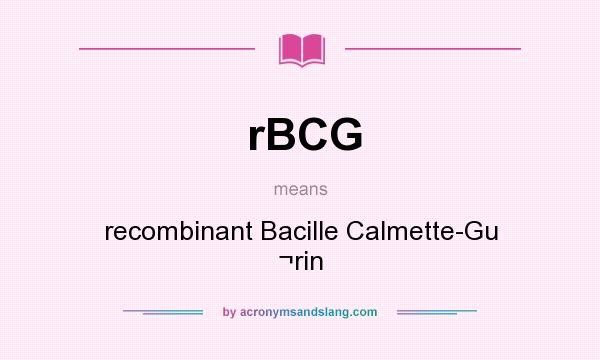 What does rBCG mean? It stands for recombinant Bacille Calmette-Gu ¬rin