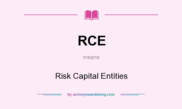 What does RCE mean? It stands for Risk Capital Entities