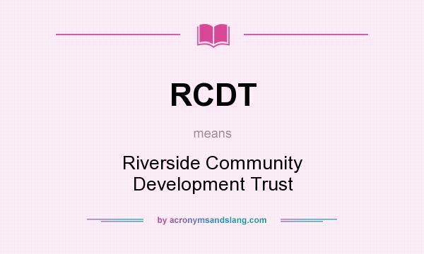 What does RCDT mean? It stands for Riverside Community Development Trust