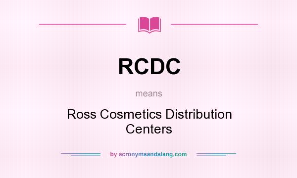 What does RCDC mean? It stands for Ross Cosmetics Distribution Centers