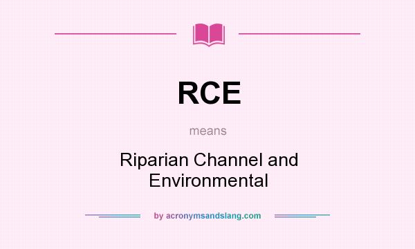 What does RCE mean? It stands for Riparian Channel and Environmental