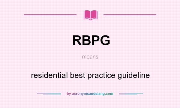 What does RBPG mean? It stands for residential best practice guideline
