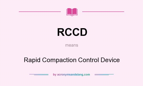 What does RCCD mean? It stands for Rapid Compaction Control Device