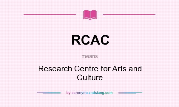 What does RCAC mean? It stands for Research Centre for Arts and Culture