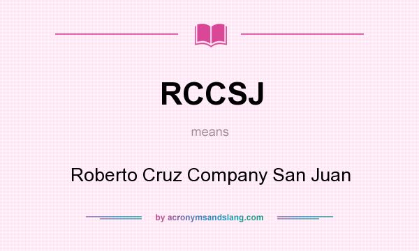 What does RCCSJ mean? It stands for Roberto Cruz Company San Juan