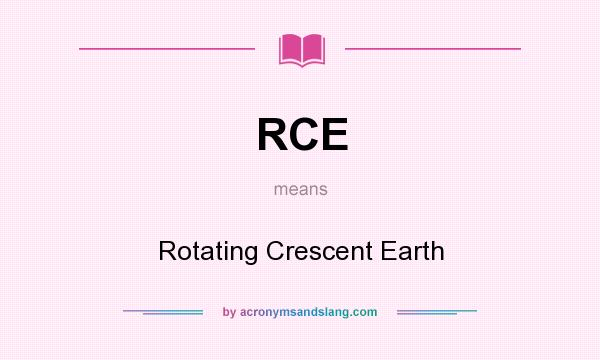 What does RCE mean? It stands for Rotating Crescent Earth