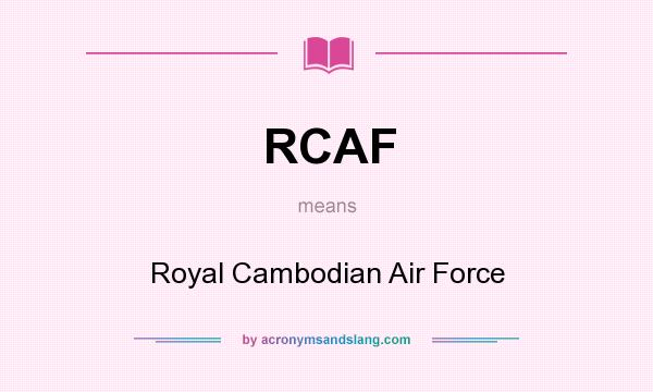 What does RCAF mean? It stands for Royal Cambodian Air Force