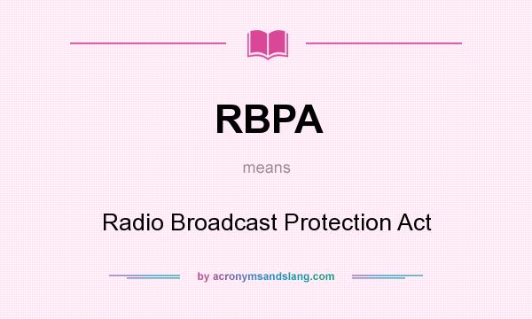What does RBPA mean? It stands for Radio Broadcast Protection Act