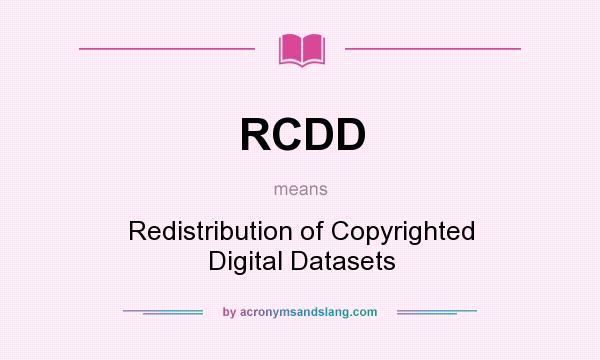 What does RCDD mean? It stands for Redistribution of Copyrighted Digital Datasets