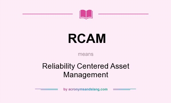 What does RCAM mean? It stands for Reliability Centered Asset Management