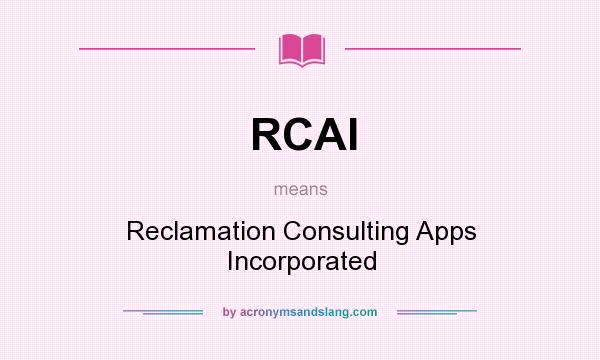 What does RCAI mean? It stands for Reclamation Consulting Apps Incorporated