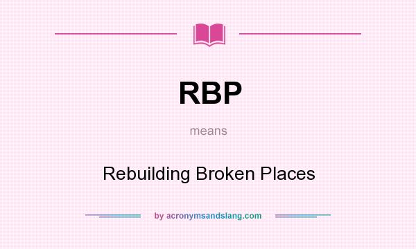 What does RBP mean? It stands for Rebuilding Broken Places