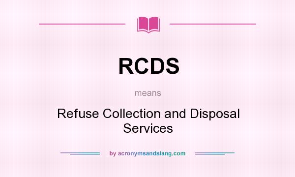 What does RCDS mean? It stands for Refuse Collection and Disposal Services