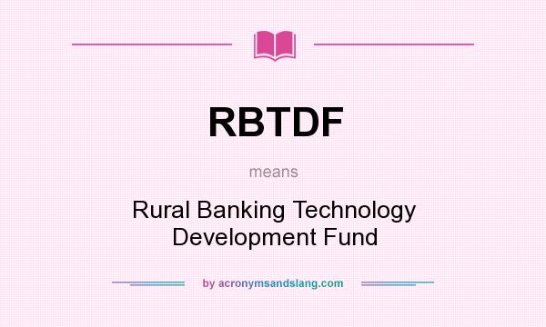 What does RBTDF mean? It stands for Rural Banking Technology Development Fund