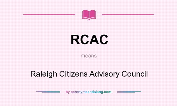 What does RCAC mean? It stands for Raleigh Citizens Advisory Council