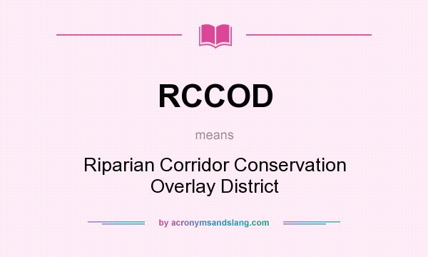 What does RCCOD mean? It stands for Riparian Corridor Conservation Overlay District
