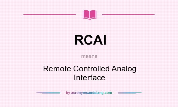 What does RCAI mean? It stands for Remote Controlled Analog Interface