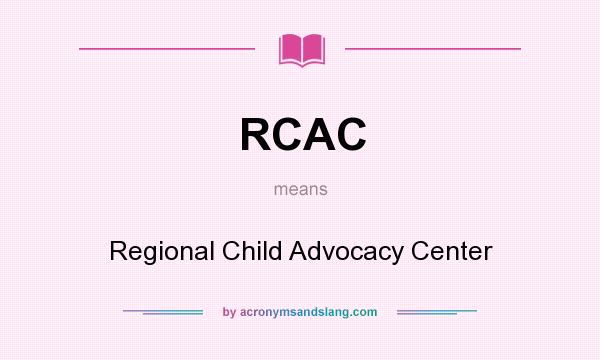 What does RCAC mean? It stands for Regional Child Advocacy Center