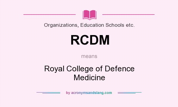 What does RCDM mean? It stands for Royal College of Defence Medicine