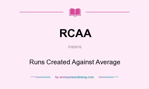 What does RCAA mean? It stands for Runs Created Against Average