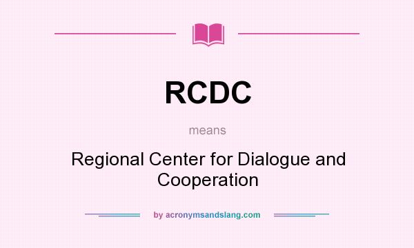 What does RCDC mean? It stands for Regional Center for Dialogue and Cooperation
