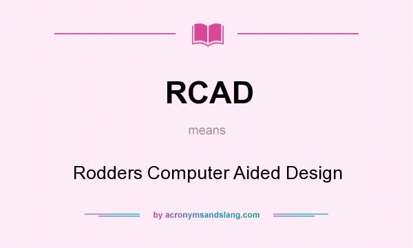 What does RCAD mean? It stands for Rodders Computer Aided Design