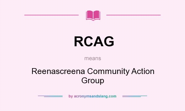What does RCAG mean? It stands for Reenascreena Community Action Group