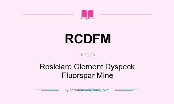 What does RCDFM mean? It stands for Rosiclare Clement Dyspeck Fluorspar Mine