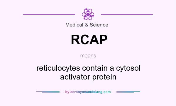 What does RCAP mean? It stands for reticulocytes contain a cytosol activator protein
