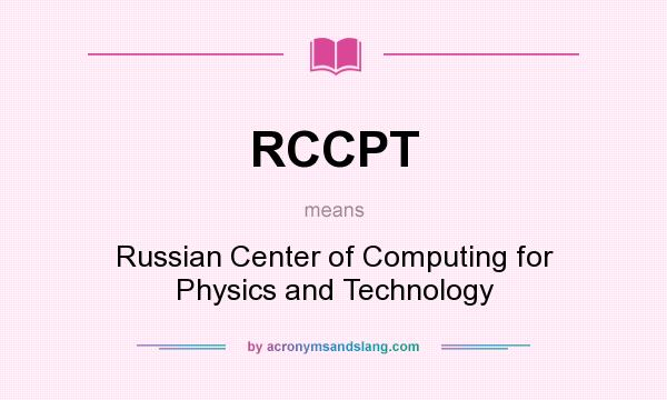 What does RCCPT mean? It stands for Russian Center of Computing for Physics and Technology